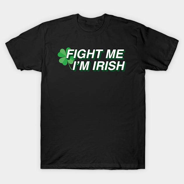 Fight Me I Am irish - Gift Paddys St Patricks Day T-Shirt by giftideas